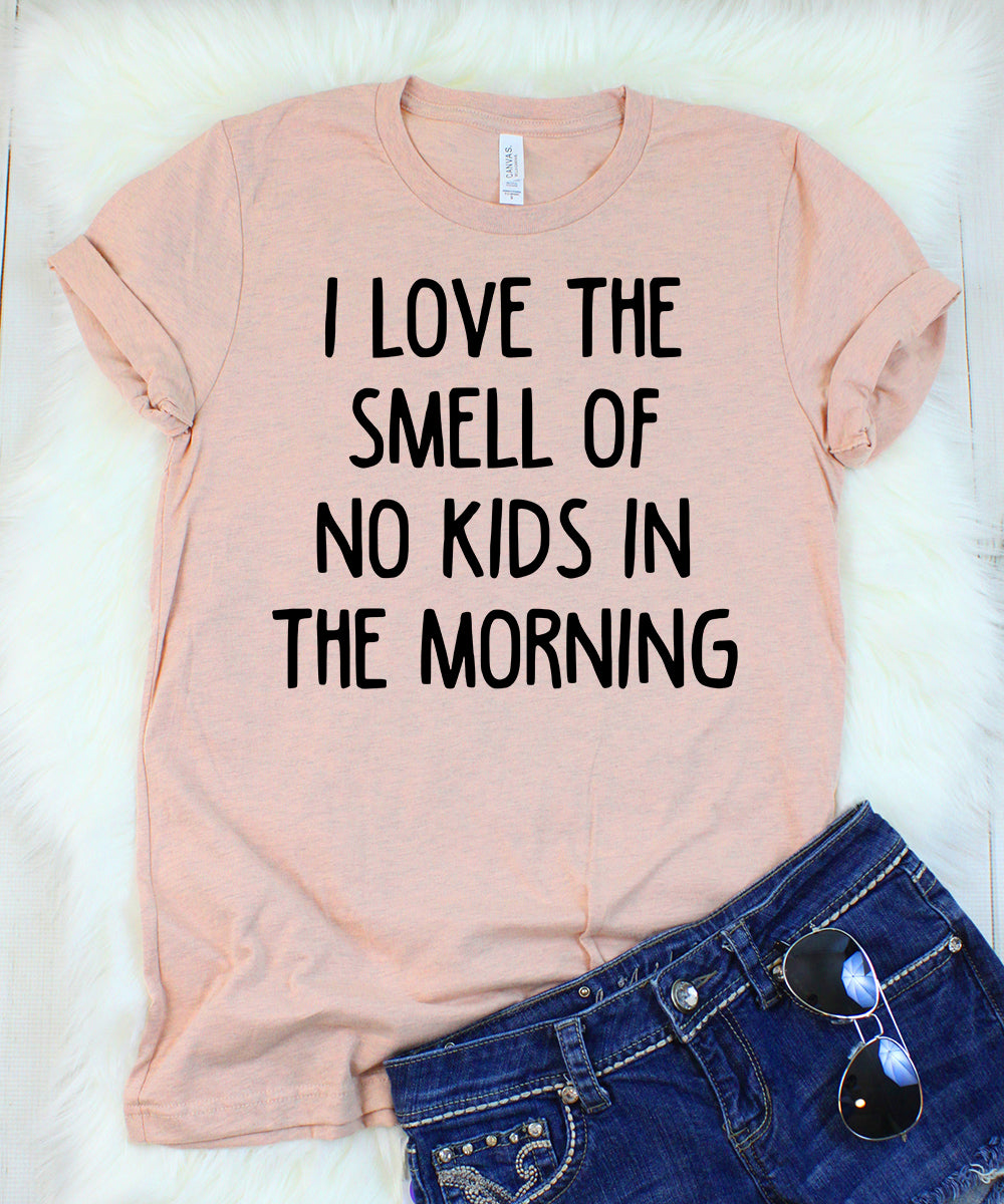 i love the smell of no kids in the morning t-shirt