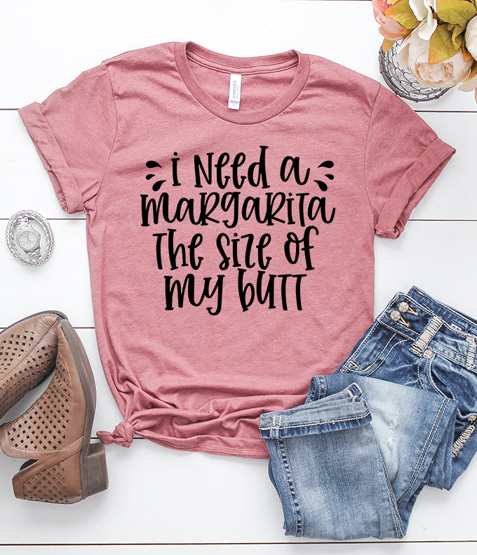i need a margarita the size of my butt t-shirt