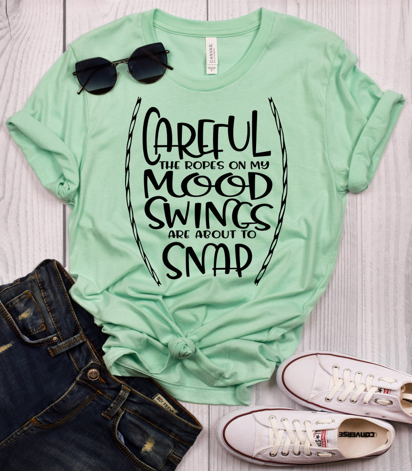 careful the ropes on my mood swings are about to snap t-shirt