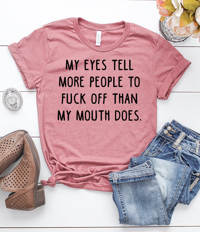 my eyes tell more people to fuck off than my mouth does t-shirt