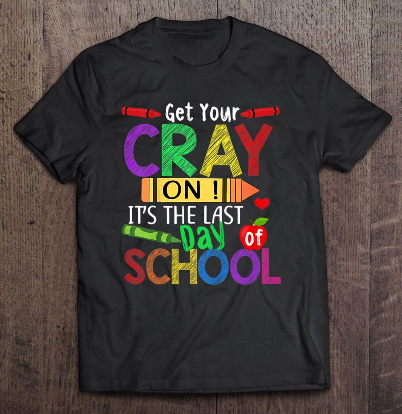 get your crayon happy last day of school funny teacher's day t-shirt