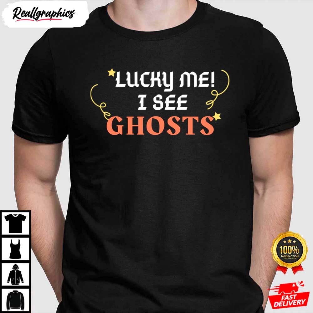 lucky me i see ghosts shirt