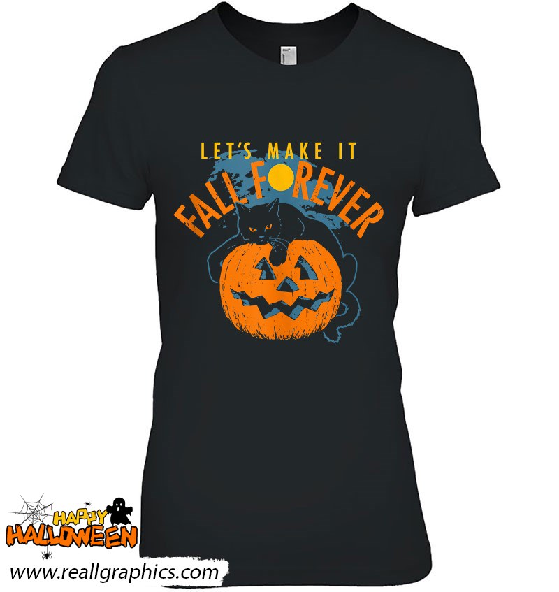 let's make it fall forever pumpkin black cat halloween night shirt
