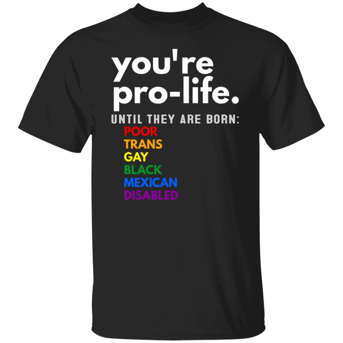 you're prolife until they are born poor trans gay lgbt shirt
