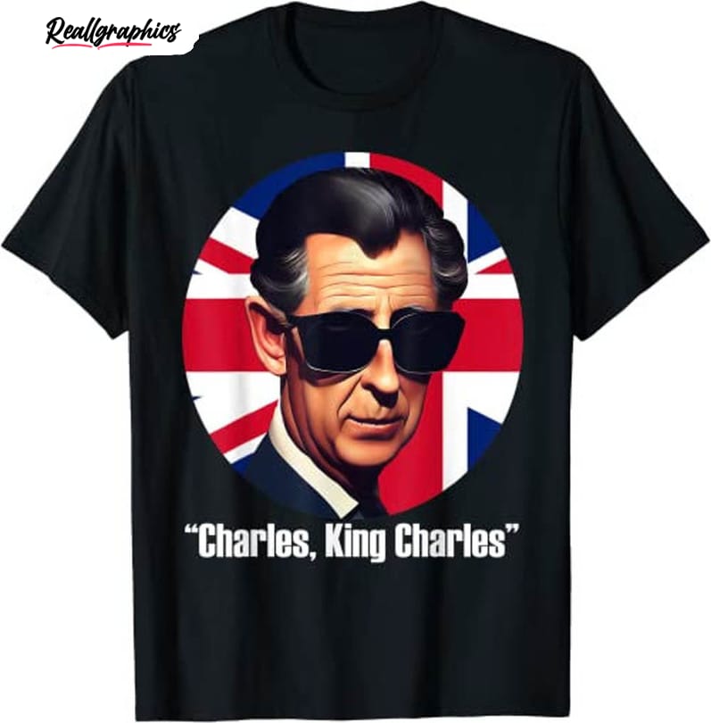 charles king charles shirt royal coronation funny british uk souvenir tee