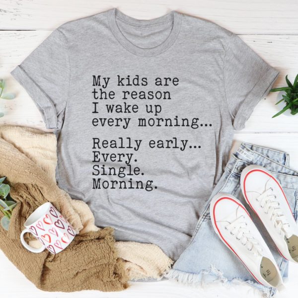 my kids are the reason i wake up every morning tee shirt