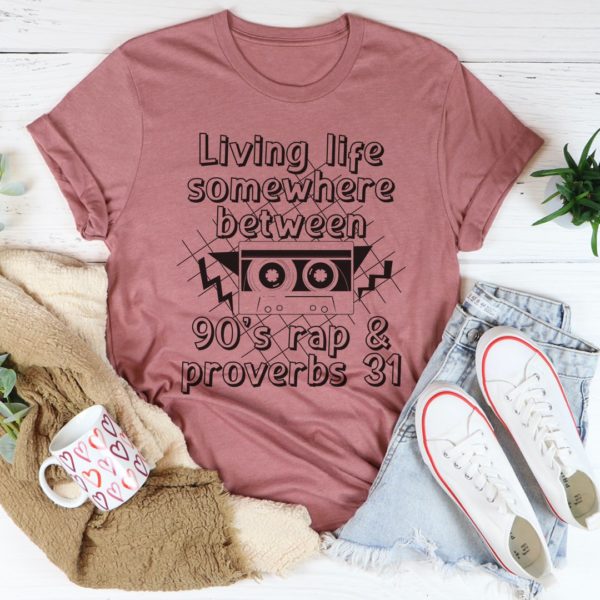 living life somewhere between 90's rap and proverbs 31 tee shirt