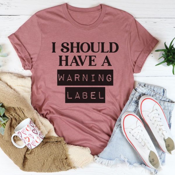 i should have a warning label tee shirt