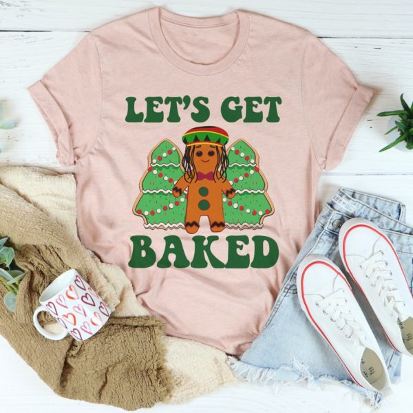 let's get baked tee shirt