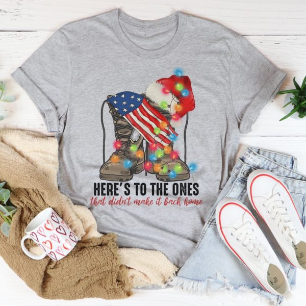 here's to the ones who didn't make it back home tee shirt
