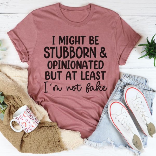 stubborn and opinionated tee shirt