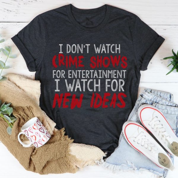 i don't watch crime shows tee shirt