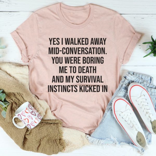 yes i walked away mid-conversation tee shirt