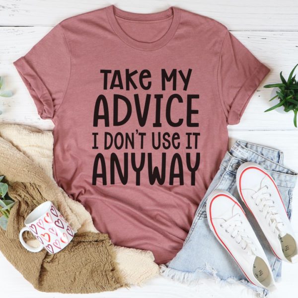 take my advice tee shirt