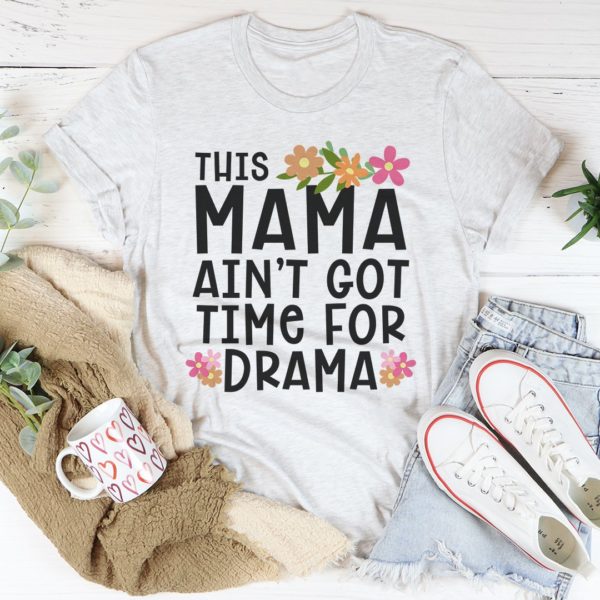 this mama ain't got time for drama tee shirt