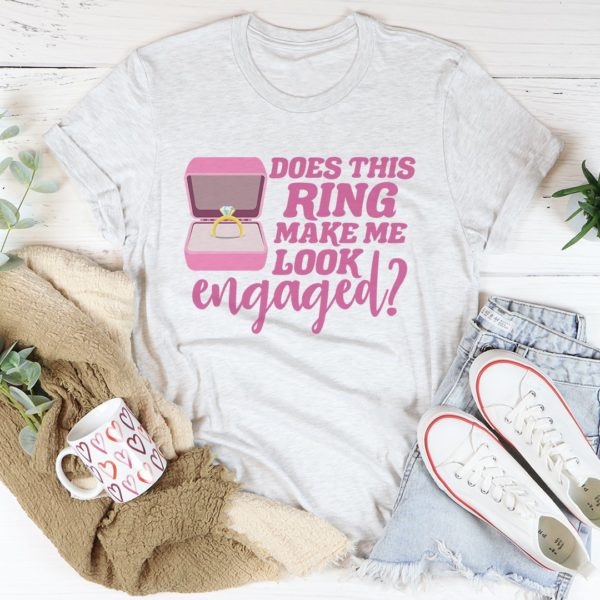 does this ring make me look engaged tee shirt