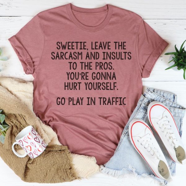 leave the sarcasm and insults to the pros tee shirt