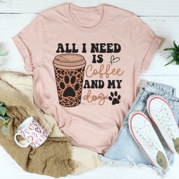 all i need is coffee and my dog tee shirt
