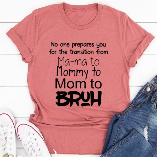 no one prepares you for the transition from mama to bruh tee shirt