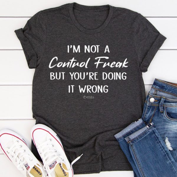 i'm not a control freak tee shirt