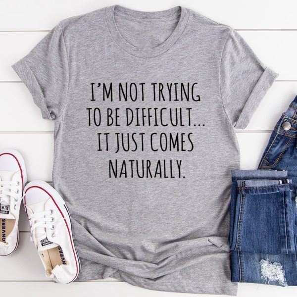 i'm not trying to be difficult tee shirt