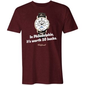 in philadelphia, it's worth 50 bucks shirt