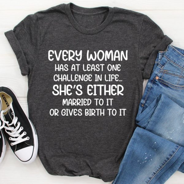 every woman has at least one challenge in life tee shirt