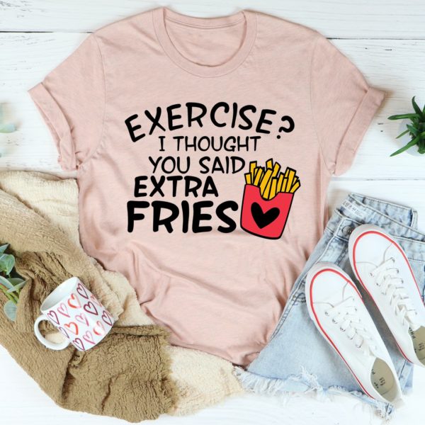 exercise i thought you said extra fries tee shirt