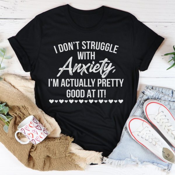i don't struggle with anxiety tee shirt