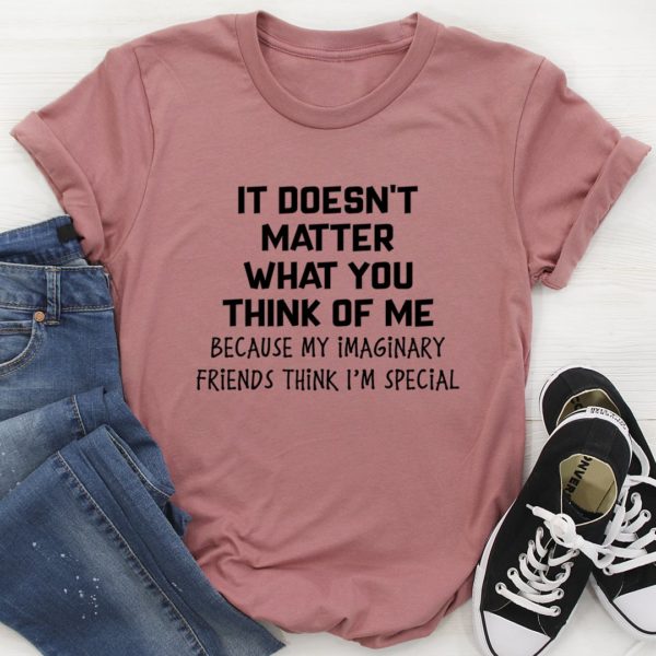 it doesn't matter what you think of me tee shirt