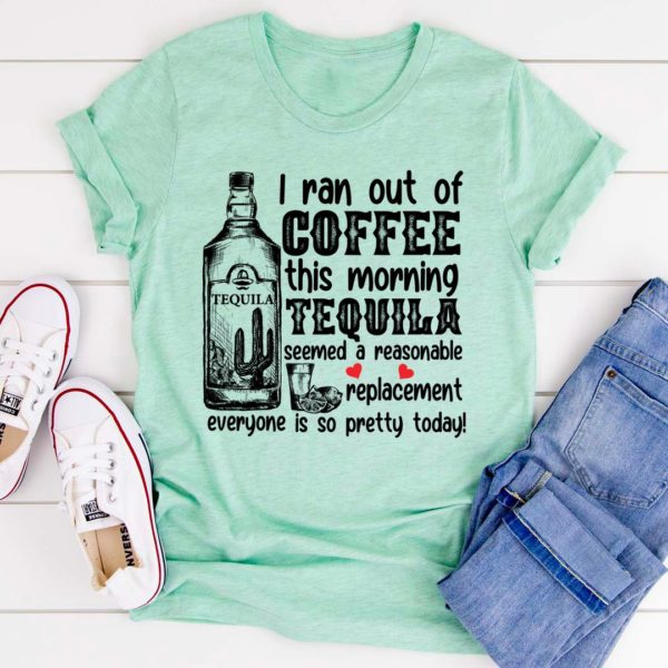 i ran out of coffee this morning tee shirt