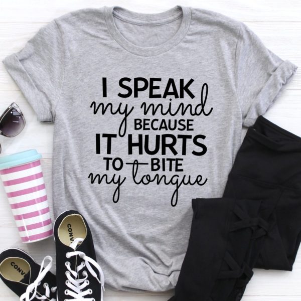 i speak my mind because it hurts to bite my tongue tee shirt