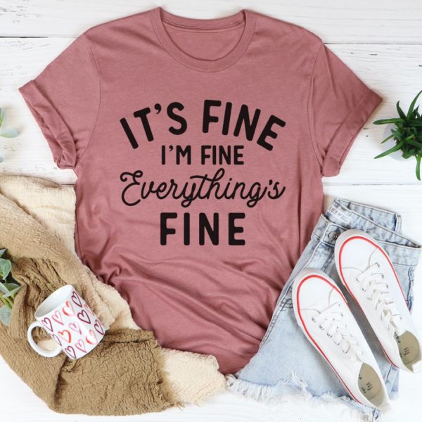 it's fine i'm fine everything's fine tee shirt