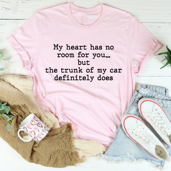my heart has no room for you tee shirt