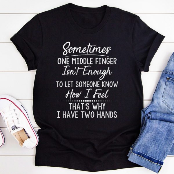 sometimes one middle finger is not enough tee shirt