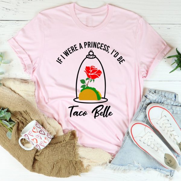 if i were a princess i'd be a taco belle tee shirt