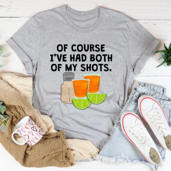 of course i've had both of my tequila shots tee shirt