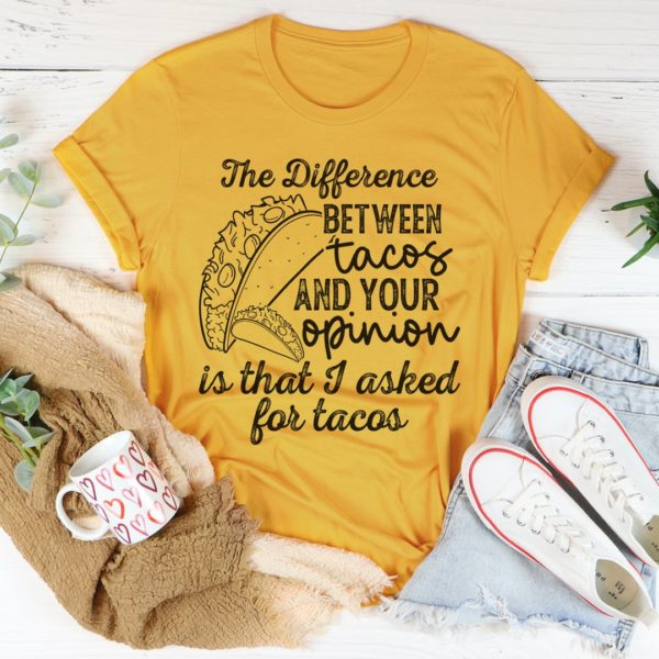 the difference between tacos and your opinion tee shirt