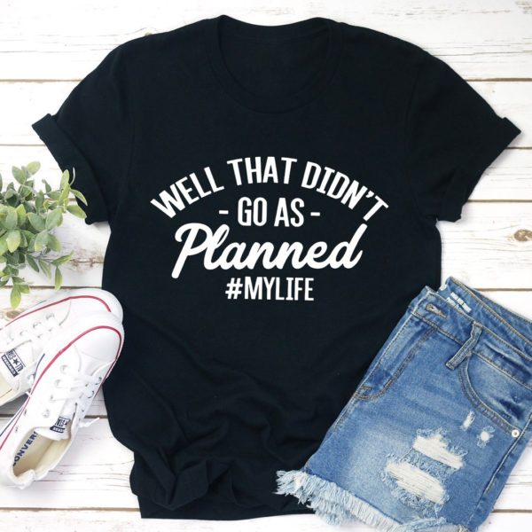 well that didn't go as planned tee shirt