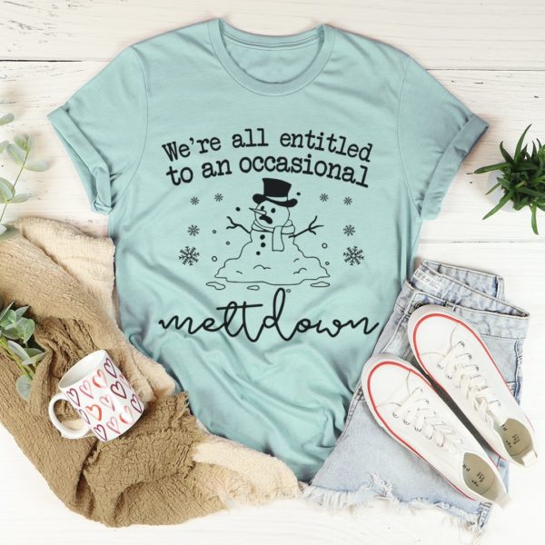 we're all entitled to an occasional meltdown tee shirt