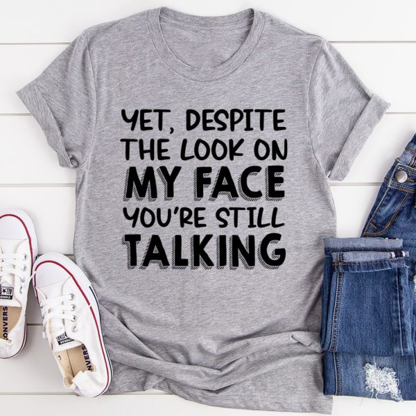 despite the look on my face you're still talking tee shirt