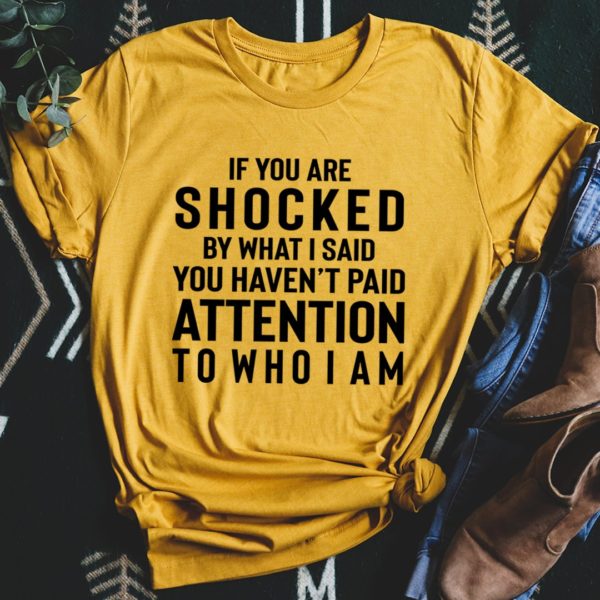 if you are shocked by what i said tee shirt