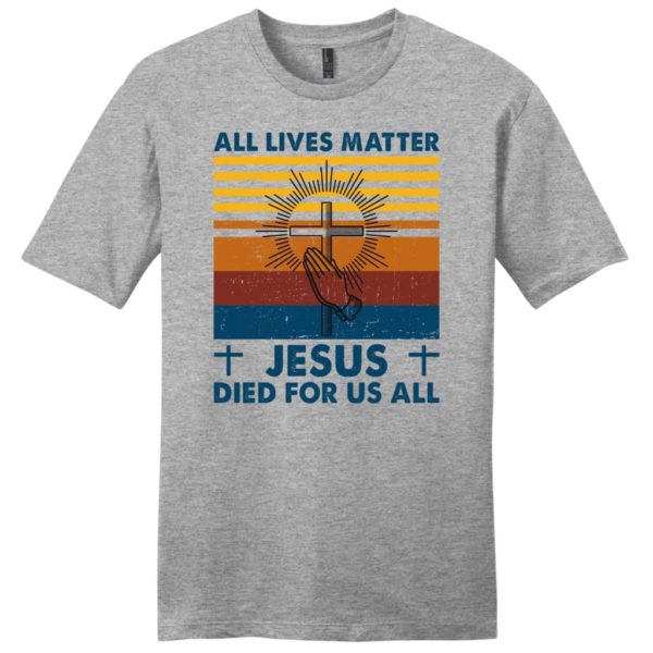 all lives matter jesus died for us all men's christian t-shirt