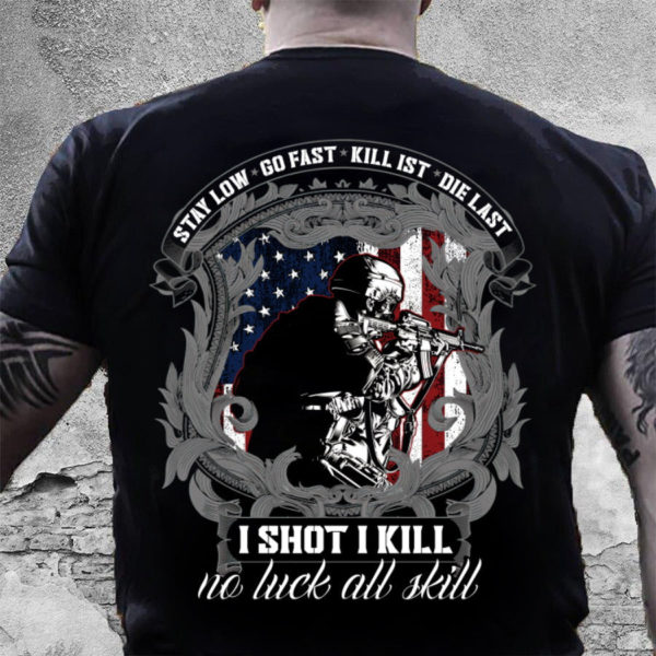 veteran stay low go fast kill 1st die last 1 shot 1 kill no luck all skill t-shirt