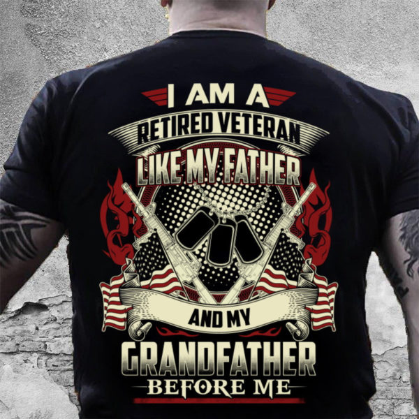 veteran i am a retired veteran like my father and my grandfather before me t-shirt