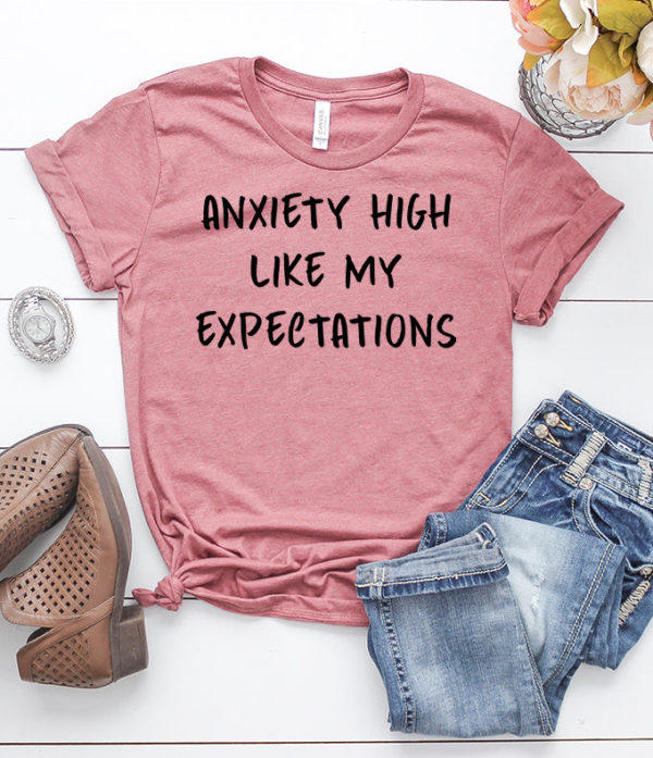 anxiety high like my expectations t-shirt