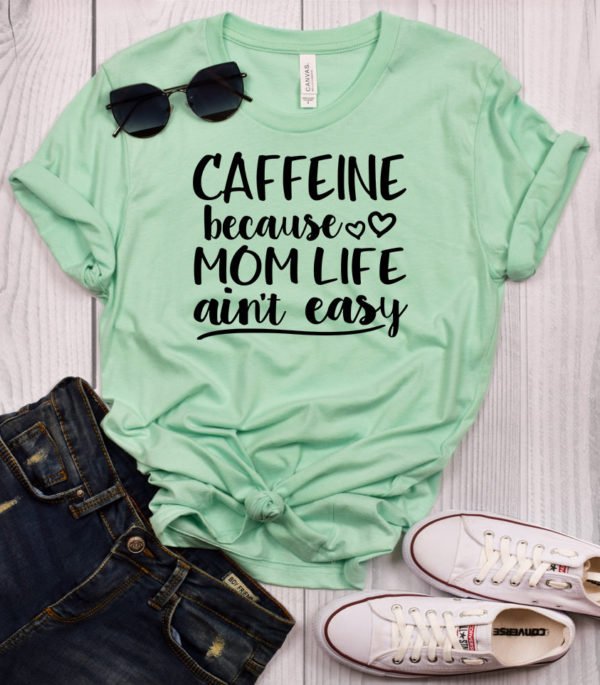 caffeine because mom life ain't easy t-shirt