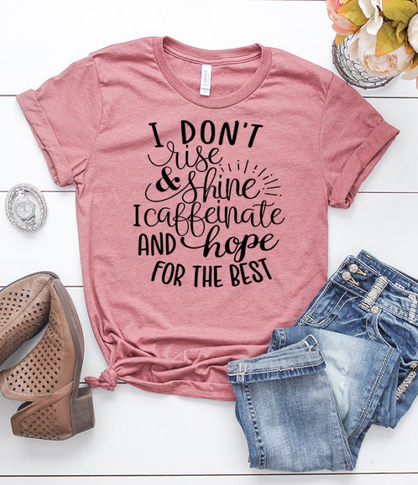i don't rise and shine i caffeinate and hope for the best t-shirt