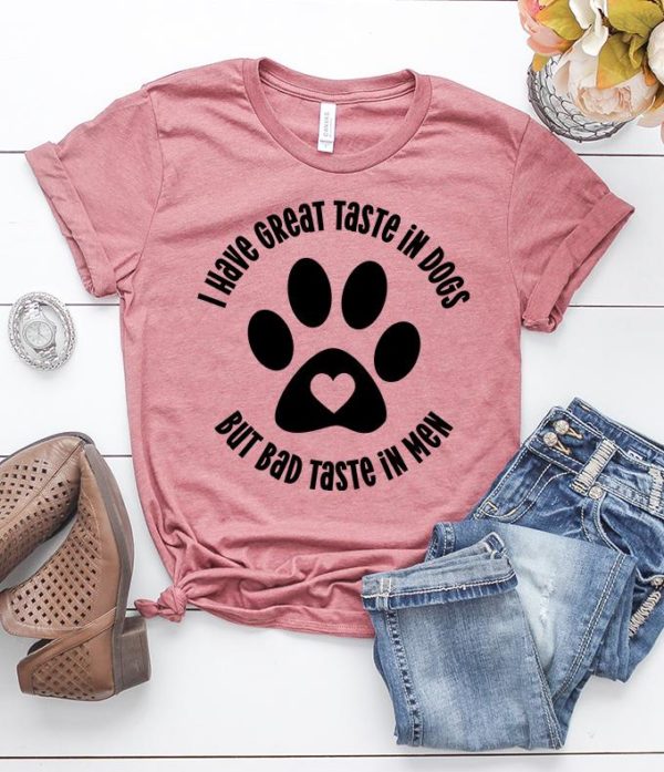 i have great taste in dogs but bad taste in men t-shirt