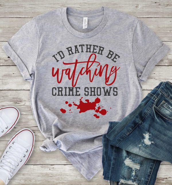 i'd rather be watching crime shows t-shirt